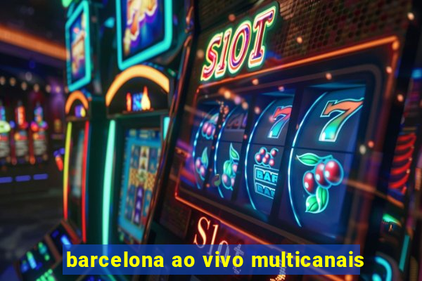 barcelona ao vivo multicanais